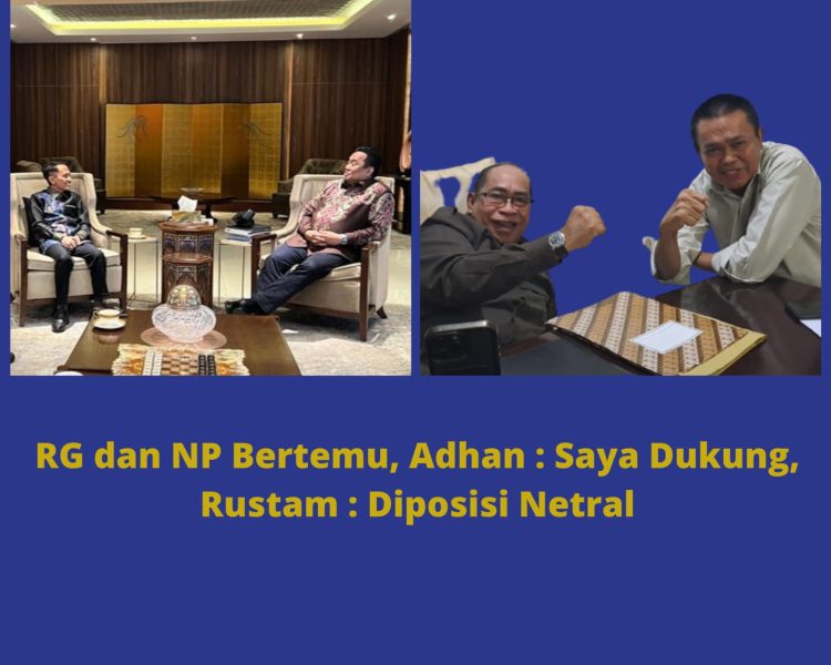 RG dan NP Bertemu, Adhan : Saya Dukung, Rustam : Diposisi Netral